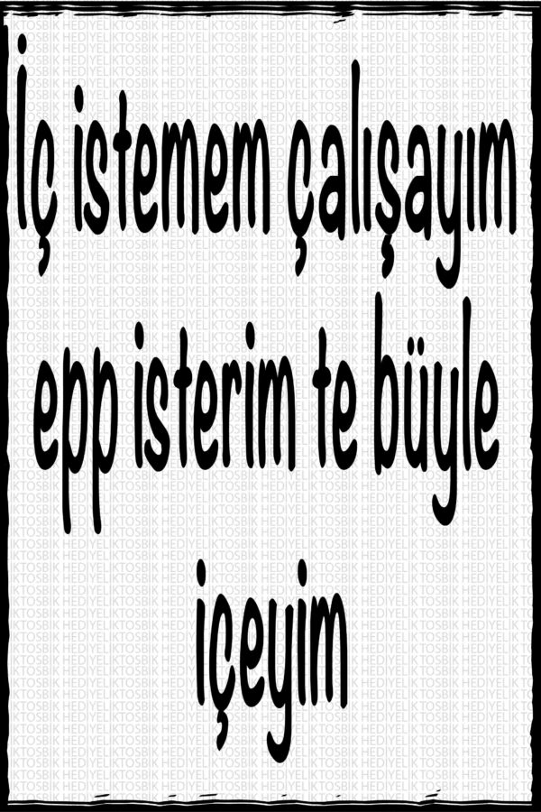 İç İstemem Çalışayım Epp İsterim Te Böyle İçeyim