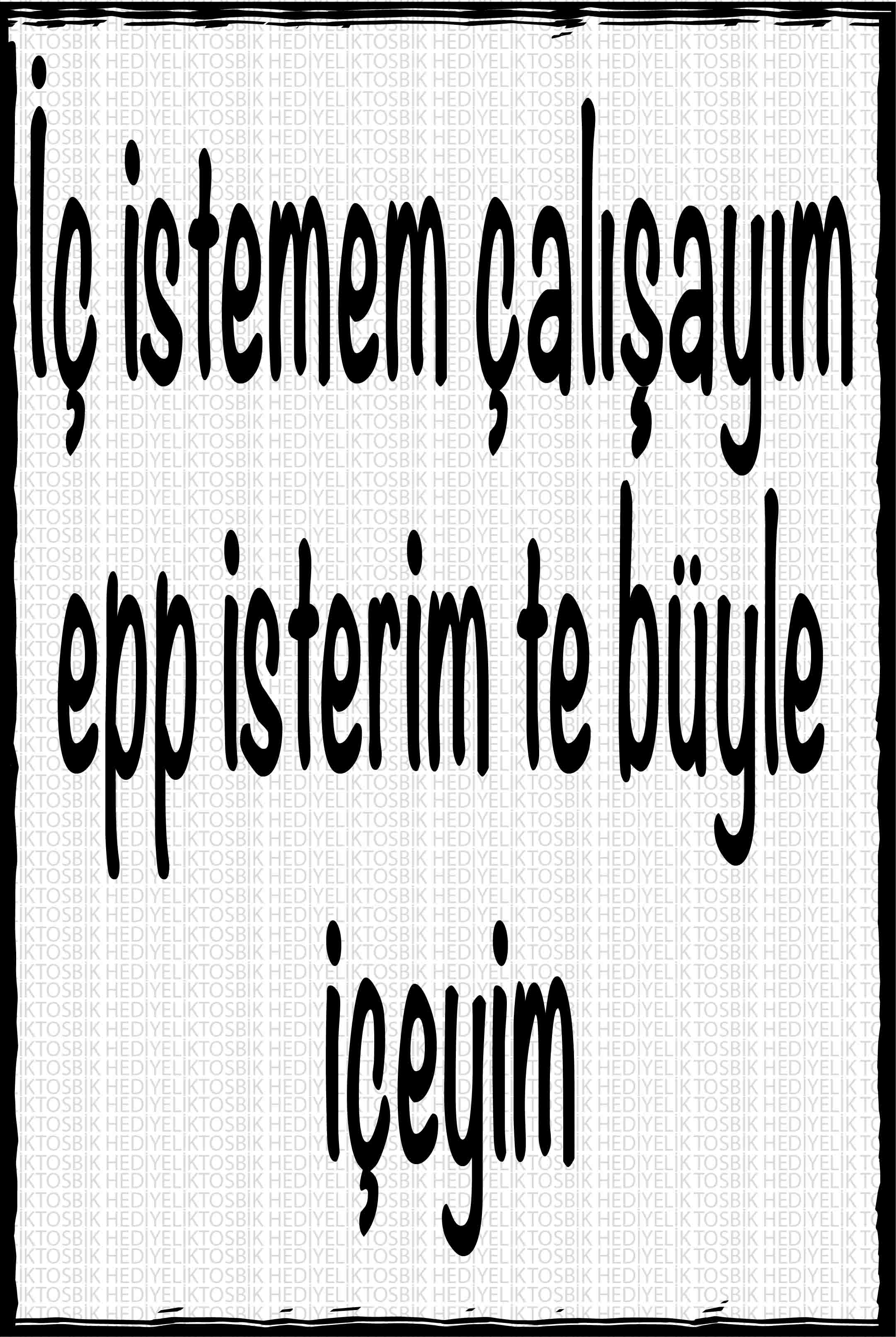 İç İstemem Çalışayım Epp İsterim Te Böyle İçeyim