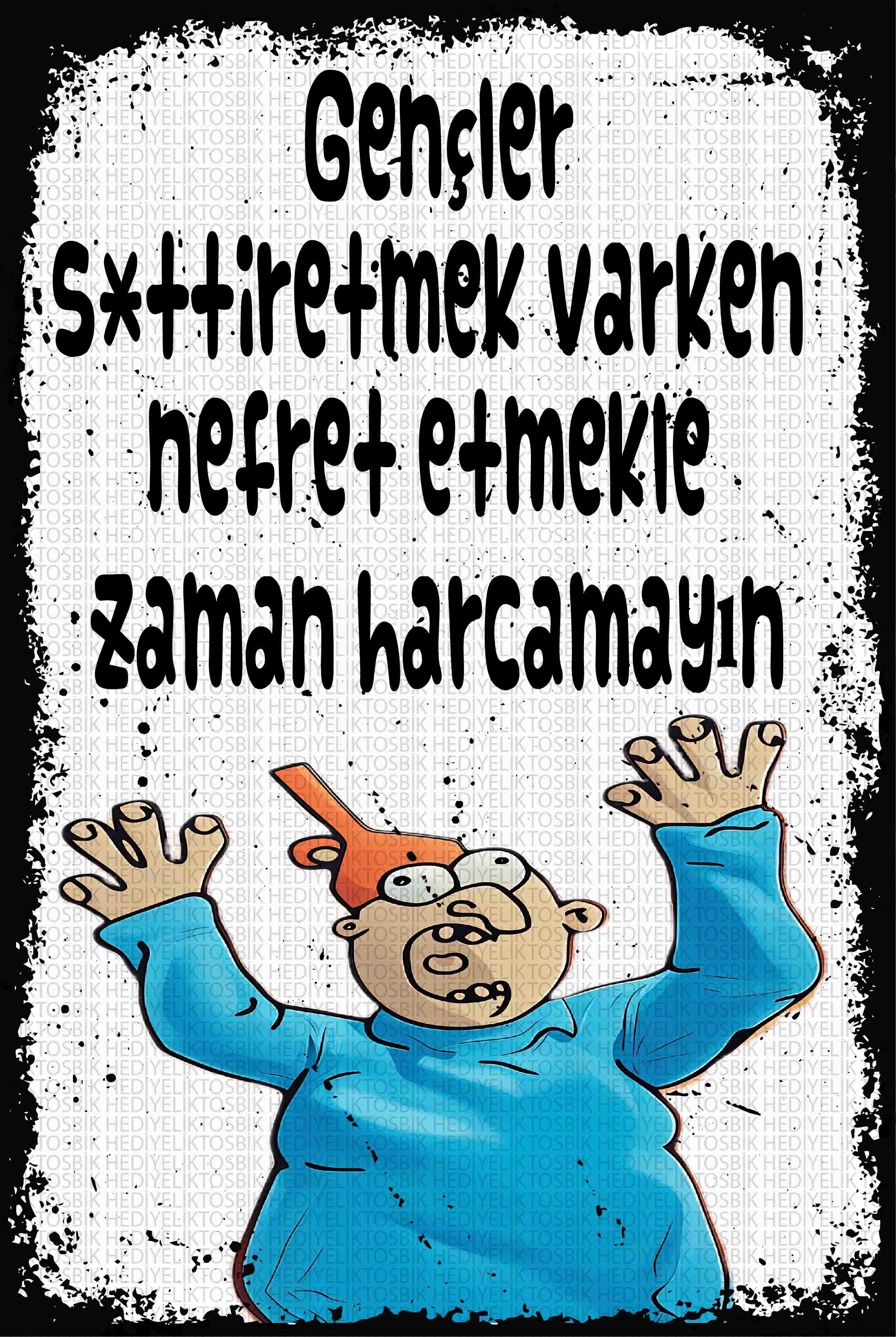 Gençler, s*ktir ettirmek varken nefret etmekle zaman harcamayın.